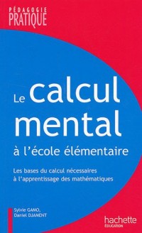 Le calcul mental à l'école élémentaire : Les bases du calcul nécessaires à l'apprentissage des mathématiques