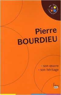 Pierre Bourdieu. Son oeuvre, son héritage