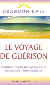 Le voyage de guérison - Comment guérir de vos maladies physiques et émotionnelles