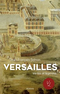 Versailles. Verités et légendes