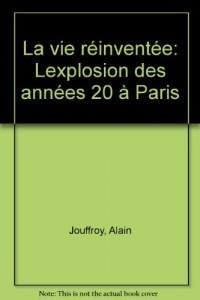 La vie réinventée - l'explosion des années 1920 à Paris