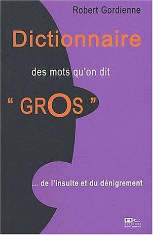 Dictionnaire des mots qu'on dit gros... de l'insulte au dénigrement