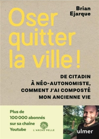 Oser Quitter la Ville ! de Citadin a Neo-Autonomiste, Comment J'Ai Composte Mon Ancienne Vie.