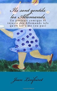 Ils sont gentils les Allemands: Un portrait comique et injuste des Allemands tels qu'on les aime (ou pas)