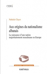 Aux Origines du Nationalisme Albanais. la Naissance d'une Nation Majoritairement Musulmane en Europe