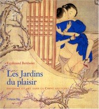 Les Jardins du plaisir : Erotisme et art dans la Chine ancienne