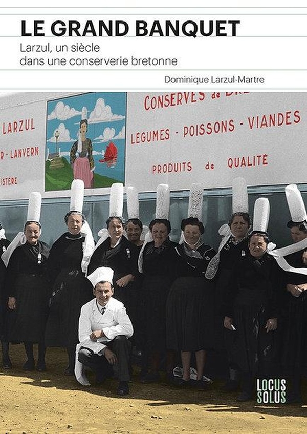 Le Grand banquet: Larzul, un siècle dans une conserverie bretonne