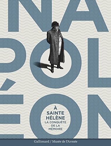 Napoléon à Sainte-Hélène: La conquête de la mémoire
