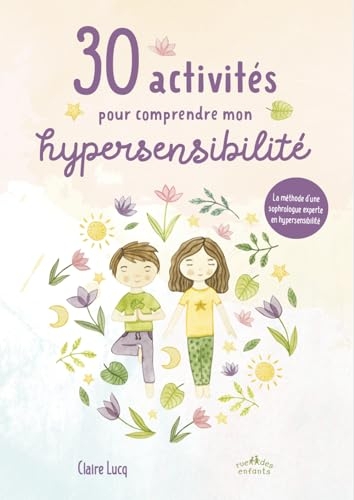 30 activités pour mieux comprendre mon hypersensibilité: La méthode de Claire Lucq, sophrologue experte