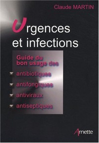 Urgences et infections: Guide du bon usage des antibiotiques, antifongiques, antiviraux, antiseptiques