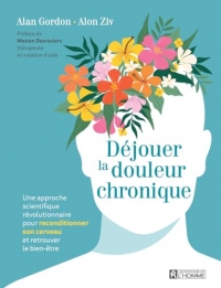 Déjouer la douleur chronique - Une approche scientifique révolutionnaire pour reconditionner son cer
