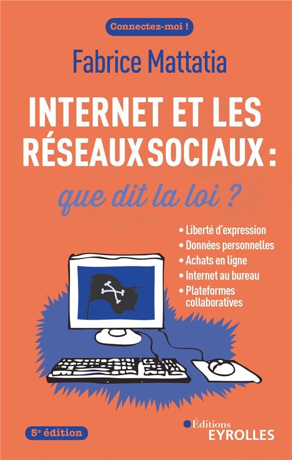 Internet et les réseaux sociaux : que dit la loi ? 5e édition: Liberté d'expression, données personnelles, achats en ligne, Internet au bureau, piratage