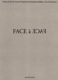 Face à face : exposition, aix-en-provence, galerie d'art du conseil general des bouches-du-rhone, 25 juin-19 septembre 2004