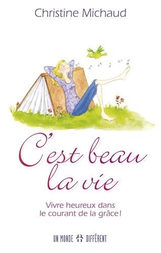 C'EST BEAU LA VIE - VIVRE HEUREUX DANS LE COURANT DE LA GRACE