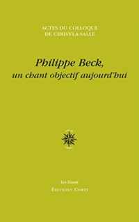 Philippe Beck, un chant objectif aujourd'hui : Actes du colloque de Cerisy-la-Salle, 26 août - 2 septembre 2013