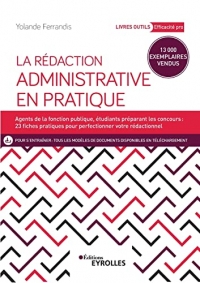 La rédaction administrative en pratique: Agents de la fonction publique, étudiants préparant les concours : 23 fiches pratiques pour perfectionner votre rédactionnel