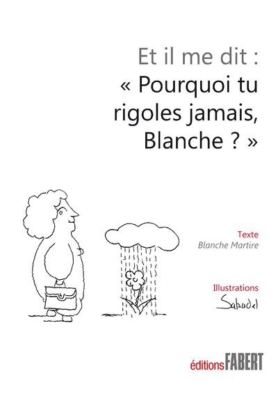Et il me dit : Pourquoi tu rigoles jamais Blanche ?