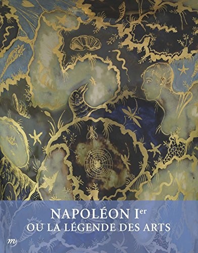 Napoléon Ier ou la légende des arts 1800-1815