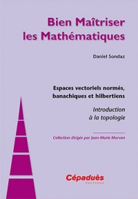 Espaces vectoriels normés, banachiques et hilbertiens - Introduction à la topologie - Collection Bien Maîtriser les Mathématiques