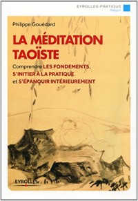 La méditation taoïste: Comprendre les fondements, s'initier à la pratique et s'épanouir intérieurement.