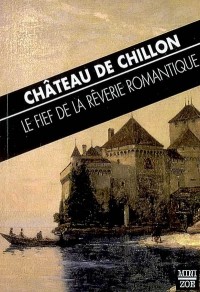 Château de Chillon : Le fief de la rêverie romantique