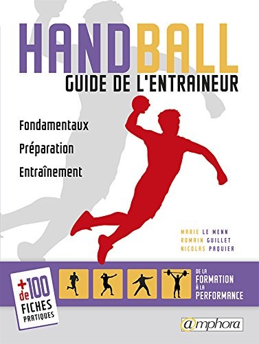 HANDBALL - GUIDE DE L'ENTRAÎNEUR - Fondamentaux, préparation, entraînement