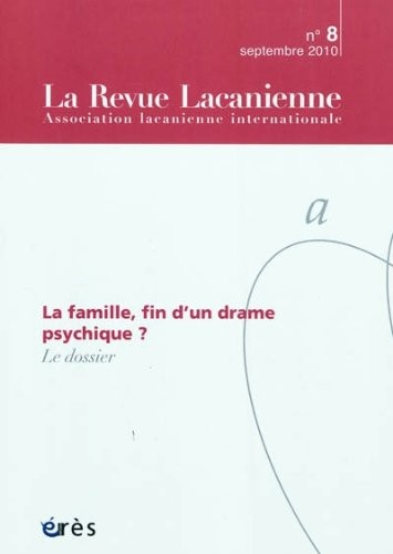 La Revue Lacanienne, N° 8, Septembre 2010 : La famille, fin d'un drame psychique ?