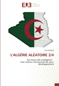 L'ALGÉRIE ALÉATOIRE 2/4: Ses maux-clés endogènes - Une matrice transversale de sous-développement