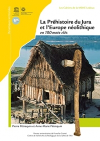 La Préhistoire du Jura et l’Europe néolithique en 100 mots-clés: 5300-2100 av J.-C.