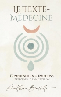 Le Texte-Médecine — Comprendre ses émotions: Apprendre à écouter ce qui vit en toi