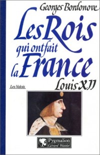 Les Rois qui ont fait la France : Louis XII