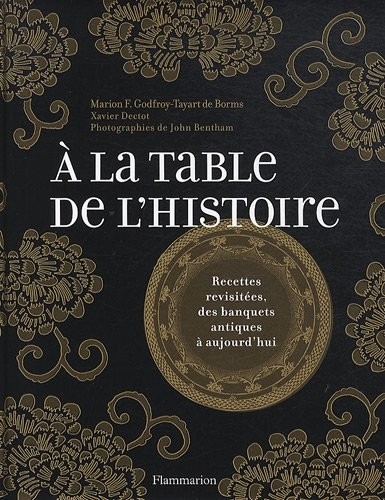 A la table de l'histoire : Recettes revisitées, des banquets antiques à aujourd'hui