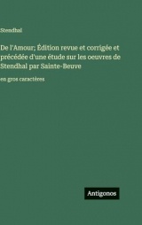 De l'Amour; Édition revue et corrigée et précédée d'une étude sur les oeuvres de Stendhal par Sainte-Beuve: en gros caractères
