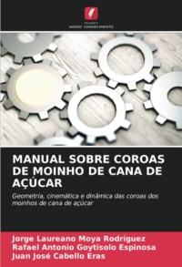 MANUAL SOBRE COROAS DE MOINHO DE CANA DE AÇÚCAR: Geometria, cinemática e dinâmica das coroas dos moinhos de cana de açúcar