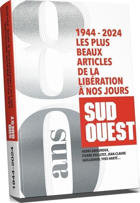 Sud Ouest ,1944-2024. Les plus beaux articles des 80 dernières années: Les plus beaux articles des 80 dernières années