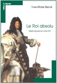 Le Roi absolu : Idées reçues sur Louis XIV