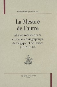 La Mesure de l'autre : Afrique subsaharienne et roman ethnographique de Belgique et de France (1918-1940)