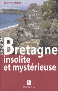 Bretagne insolite et mystérieuse : Le guide