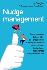 Nudge management: Comment créer du bien-être, de l'engagement et de la performance au travail avec la révolution des sciences comportementales