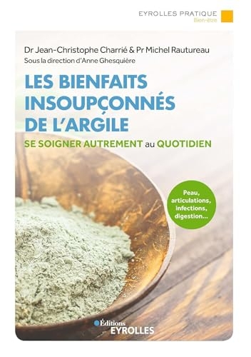 Les bienfaits insoupçonnés de l'argile: Peau, articulations, infections, digestion... Se soigner autrement au quotidien