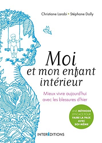 Moi et Mon Enfant Interieur - Mieux Vivre Aujourd'Hui avec les Blessures d'Hier