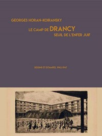 Le camp de Drancy, seuil de l'enfer juif. Dessins et estampes, 1942-1947