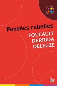 Pensées rebelles - FOUCAULT, DERRIDA, DELEUZE