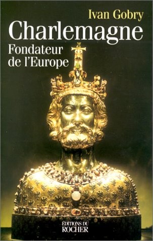 Charlemagne : Fondateur de l'Europe