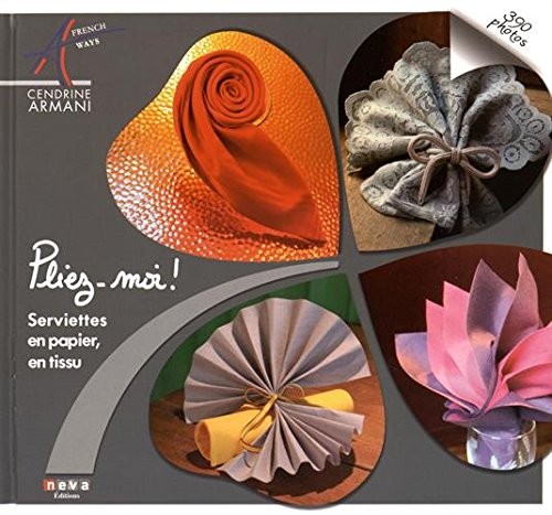 Pliez-moi !: Serviettes en papier, en tissu. 390 photos