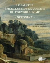 Neronia : Volume 10, Le Palatin, émergence de la colline du pouvoir à Rome, de la mort d'Auguste au règne de Vespasien, 14-79 p.C.