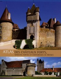 Atlas des châteaux forts : Maisons fortes et forteresses de France