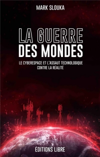 La Guerre des mondes: Le cyberespace et l´assaut technologique contre la réalité