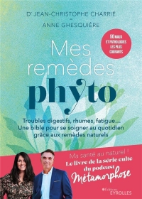 Mes remèdes phyto: Troubles digestifs, rhumes, fatigue... Un bible pour se soigner au quotidien grâce aux remèdes naturels