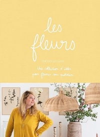 Les fleurs: Une collections d'idées pour fleurir son quotidien